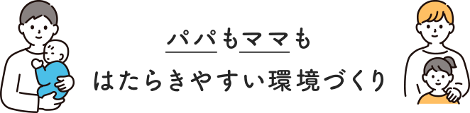 パパもママもはたらきやすい環境づくり